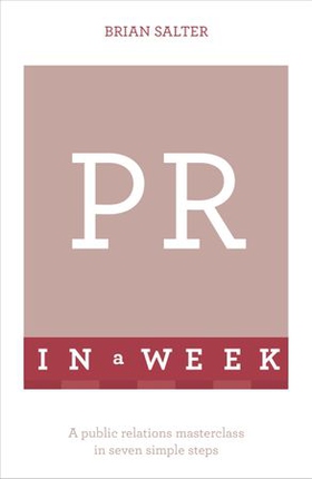 PR In A Week - A Public Relations Masterclass In Seven Simple Steps (ebok) av Brian Salter