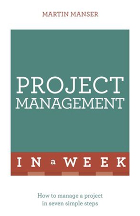 Project Management In A Week - How To Manage A Project In Seven Simple Steps (ebok) av Martin Manser