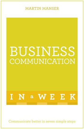 Business Communication In A Week - Communicate Better In Seven Simple Steps (ebok) av Martin Manser
