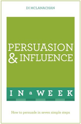 Persuasion And Influence In A Week - How To Persuade In Seven Simple Steps (ebok) av Di McLanachan