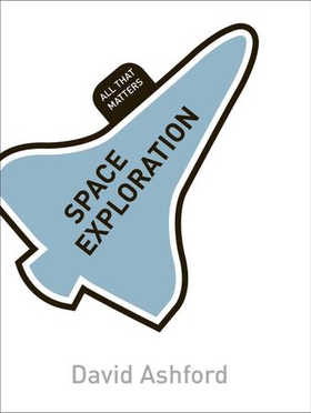 Space Exploration: All That Matters (ebok) av David Ashford