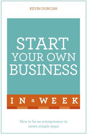 Start Your Own Business In A Week - How To Be An Entrepreneur In Seven Simple Steps (ebok) av Kevin Duncan