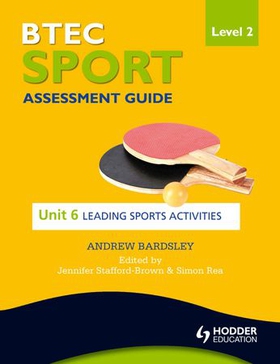 BTEC First Sport Level 2 Assessment Guide: Unit 6 Leading Sports Activities