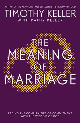 The Meaning of Marriage - Facing the Complexities of Marriage with the Wisdom of God (ebok) av Timothy Keller