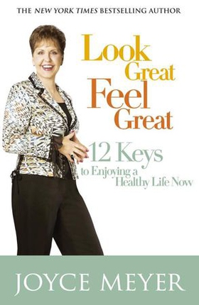 Look Great, Feel Great - 12 keys to enjoying a healthy life now (ebok) av Joyce Meyer