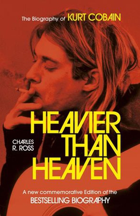 Heavier Than Heaven - The Biography of Kurt Cobain (ebok) av Charles R. Cross