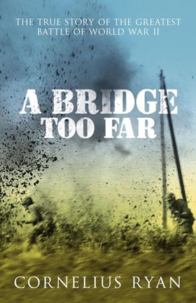 A Bridge Too Far - The true story of the Battle of Arnhem (ebok) av Cornelius Ryan