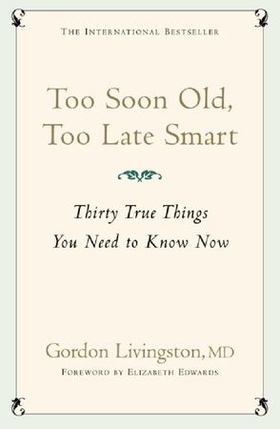 Too soon old, too late smart - thirty true things you need to know now (ebok) av Gordon Livingston Md
