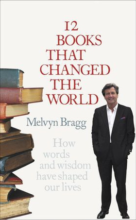 12 Books That Changed The World - How words and wisdom have shaped our lives (ebok) av Melvyn Bragg