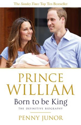 Prince William: Born to be King - An intimate portrait (ebok) av Penny Junor