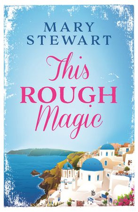 This Rough Magic - A completely unputdownable South of France adventure from the Queen of the Romantic Mystery (ebok) av Mary Stewart
