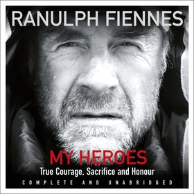 My Heroes: Extraordinary Courage, Exceptional People - Extraordinary Courage, Exceptional People (lydbok) av Ranulph Fiennes