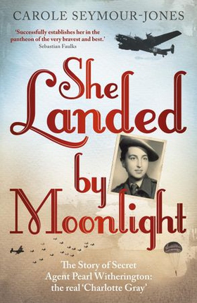 She Landed By Moonlight - The Story of Secret Agent Pearl Witherington: the 'real Charlotte Gray' (ebok) av Carole Seymour-Jones