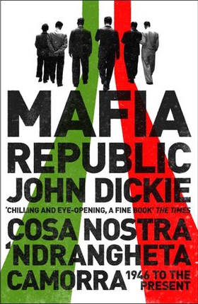 Mafia Republic: Italy's Criminal Curse. Cosa Nostra, 'Ndrangheta and Camorra from 1946 to the Present (ebok) av John Dickie