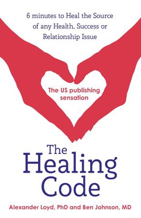 The Healing Code - 6 minutes to heal the source of your health, success or relationship issue (ebok) av Alex Loyd