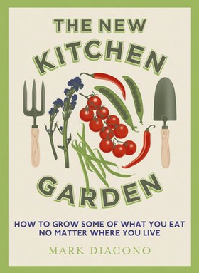 The New Kitchen Garden - How to Grow Some of What You Eat No Matter Where You Live (ebok) av Mark Diacono