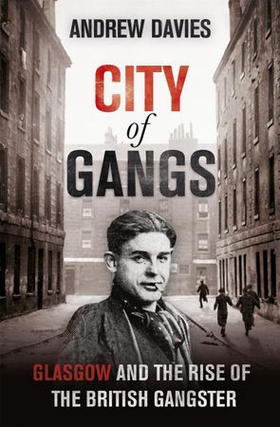 City of Gangs: Glasgow and the Rise of the British Gangster (ebok) av Andrew Davies