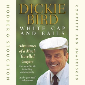 White Cap and Bails - Adventures of a much loved Umpire (lydbok) av Dickie Bird