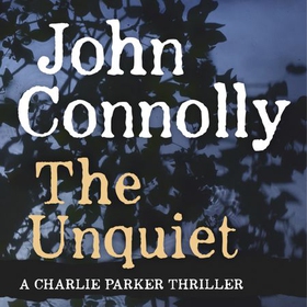 The Unquiet - A Charlie Parker Thriller, Book 6 (lydbok) av John Connolly