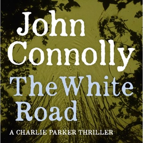 The White Road - A Charlie Parker Thriller, Book 4 (lydbok) av John Connolly