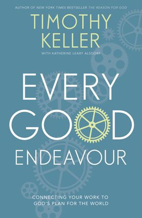 Every Good Endeavour - Connecting Your Work to God's Plan for the World (ebok) av Timothy Keller