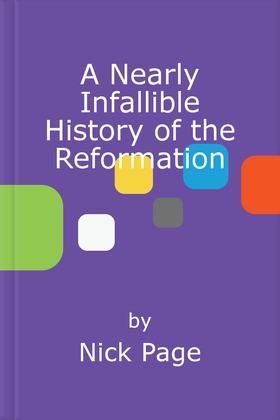 A Nearly Infallible History of the Reformation - Commemorating 500 years of Popes, Protestants, Reformers, Radicals and Other Assorted Irritants (ebok) av Nick Page