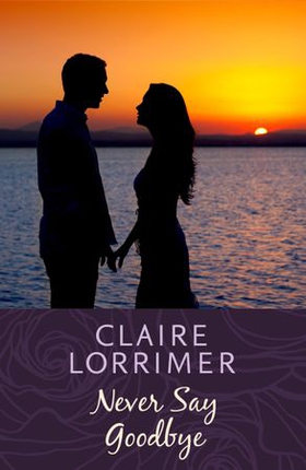 Never Say Goodbye (ebok) av Claire Lorrimer