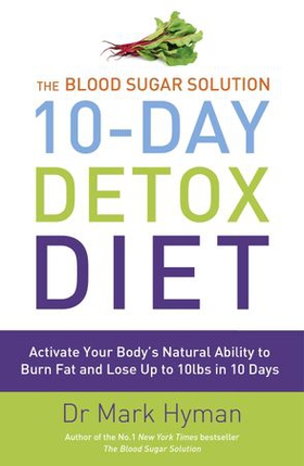 The Blood Sugar Solution 10-Day Detox Diet - Activate Your Body's Natural Ability to Burn fat and Lose Up to 10lbs in 10 Days (ebok) av Mark Hyman