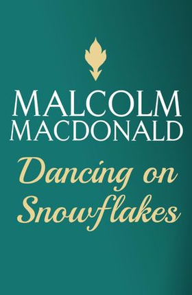 Dancing On Snowflakes (ebok) av Malcolm Macdonald
