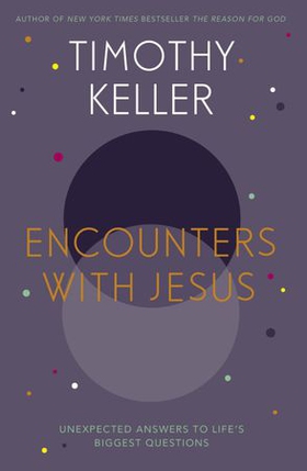 Encounters With Jesus - Unexpected Answers to Life's Biggest Questions (ebok) av Timothy Keller