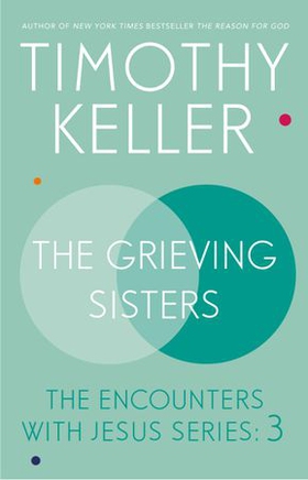 The Grieving Sisters - The Encounters With Jesus Series: 3 (ebok) av Timothy Keller