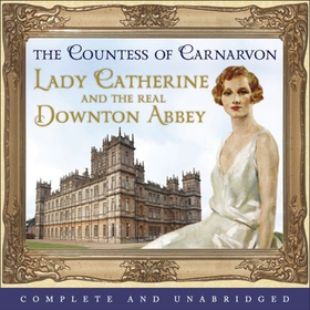 Lady Catherine and the Real Downton Abbey (lydbok) av The Countess Of Carnarvon