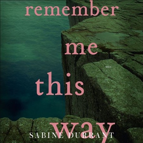 Remember Me This Way - A dark, twisty and suspenseful thriller from the author of Lie With Me (lydbok) av Sabine Durrant