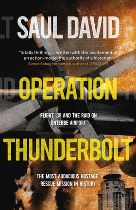 Operation Thunderbolt - The Entebbe Raid - The Most Audacious Hostage Rescue Mission in History (ebok) av Saul David