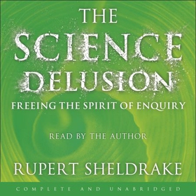 The Science Delusion - Freeing the Spirit of Enquiry (NEW EDITION) (lydbok) av Rupert Sheldrake