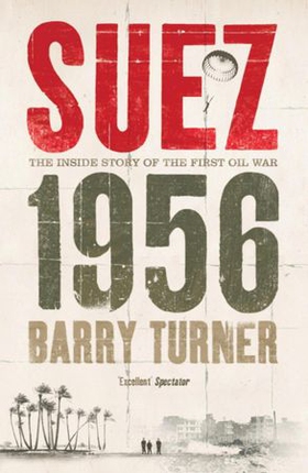 Suez 1956: The Inside Story of the First Oil War (ebok) av Barry Turner