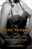 The Erotic Memoirs of a Lusty Victorian Rake: Volume 1