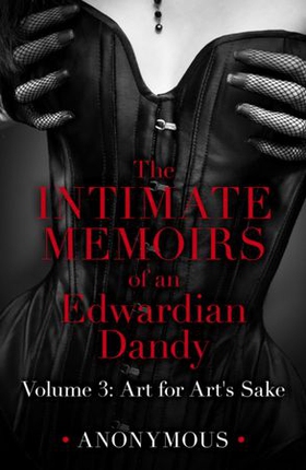 The Intimate Memoirs of an Edwardian Dandy: Volume 3 - Art for Art's Sake (ebok) av Anonymous
