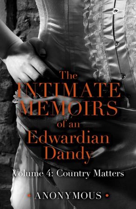 The Intimate Memoirs of an Edwardian Dandy: Volume 4 - Country Matters (ebok) av Anonymous