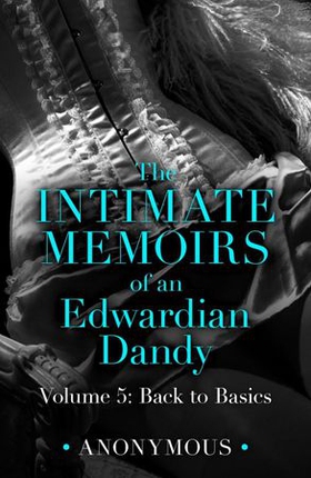 The Intimate Memoirs of an Edwardian Dandy: Volume 5 - Back to Basics (ebok) av Anonymous