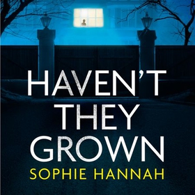 Haven't They Grown - a totally gripping, addictive and unputdownable crime thriller packed with twists (lydbok) av Sophie Hannah