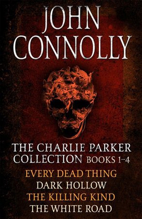 The Charlie Parker Collection 1-4 - Every Dead Thing, Dark Hollow, The Killing Kind, The White Road (ebok) av John Connolly