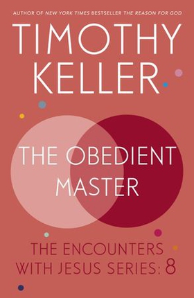 The Obedient Master - The Encounters With Jesus Series: 8 (ebok) av Timothy Keller