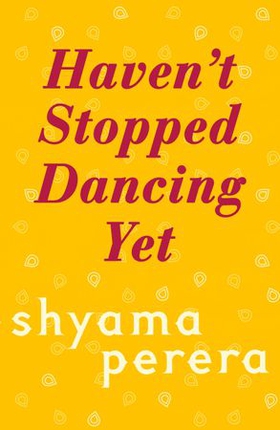 Haven't Stopped Dancing Yet (ebok) av Shyama Perera