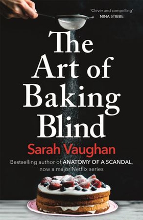 The Art of Baking Blind - The gripping page-turner from the bestselling author of ANATOMY OF A SCANDAL, soon to be a major Netflix series (ebok) av Sarah Vaughan