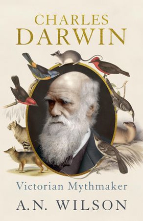 Charles Darwin - Victorian Mythmaker (ebok) av A N Wilson