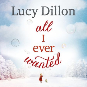 All I Ever Wanted (lydbok) av Lucy Dillon