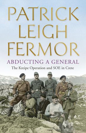 Abducting a General - The Kreipe Operation and SOE in Crete (ebok) av Patrick Leigh Fermor