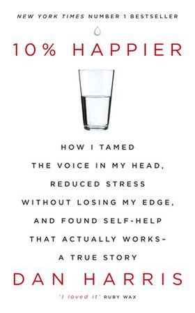10% Happier - How I Tamed the Voice in My Head, Reduced Stress Without Losing My Edge, and Found Self-Help That Actually Works - A True Story (ebok) av Dan Harris