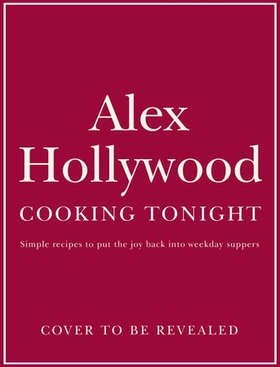 Alex Hollywood: Cooking Tonight - Simple recipes to put the joy back into weekday suppers (ebok) av Alex Hollywood